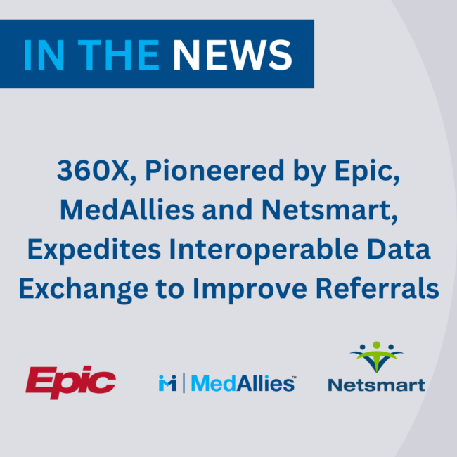 360X, Pioneered by Epic, MedAllies and Netsmart, Expedites Interoperable Data Exchange to Improve Referrals