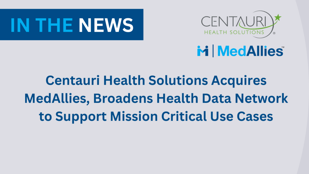 Centauri Health Solutions Acquires MedAllies, Broadens Health Data Network to Support Mission Critical Use Cases Centauri Health Solutions Acquires MedAllies, Broadens Health Data Network to Support Mission Critical Use Cases